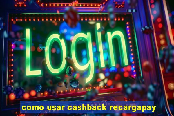 como usar cashback recargapay