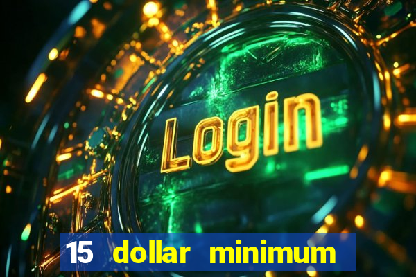 15 dollar minimum deposit online casino