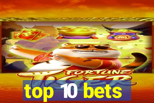 top 10 bets