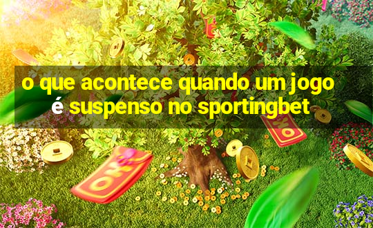 o que acontece quando um jogo é suspenso no sportingbet