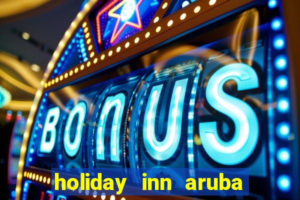 holiday inn aruba beach resort casino