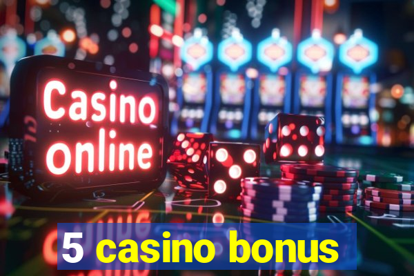 5 casino bonus