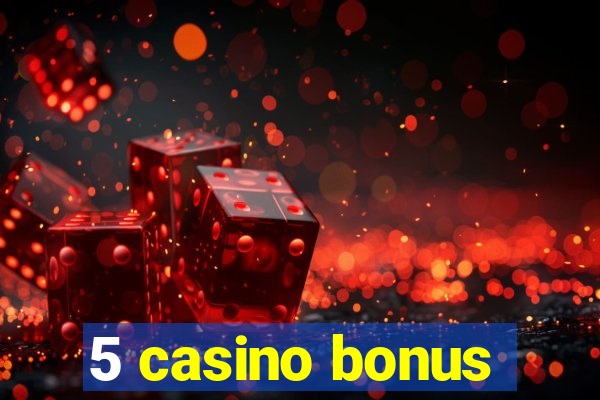 5 casino bonus