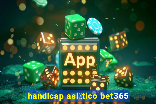 handicap asi谩tico bet365