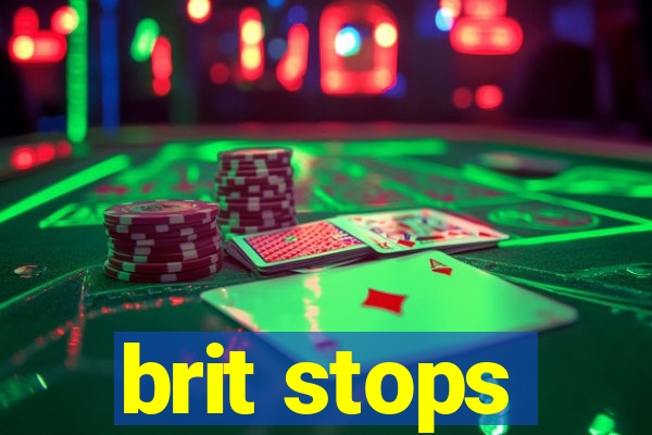 brit stops