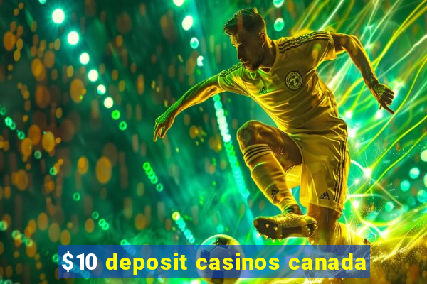 $10 deposit casinos canada