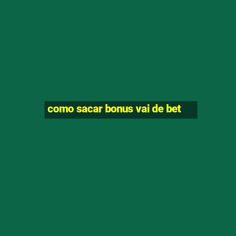 como sacar bonus vai de bet