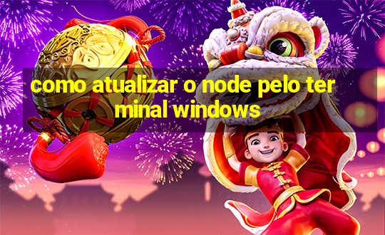 como atualizar o node pelo terminal windows