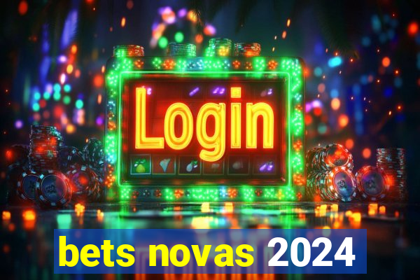 bets novas 2024