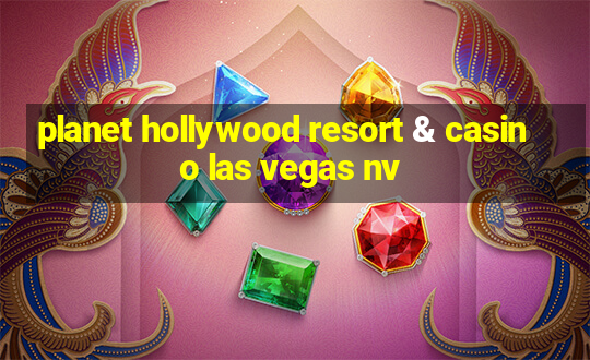 planet hollywood resort & casino las vegas nv