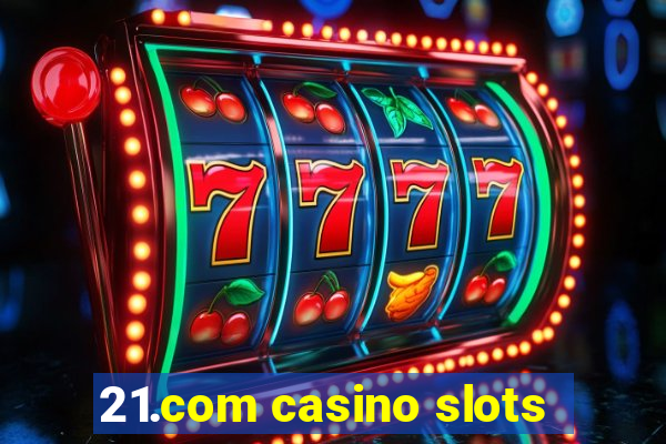 21.com casino slots