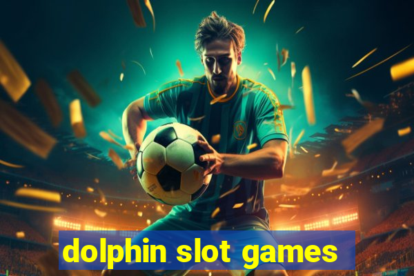 dolphin slot games