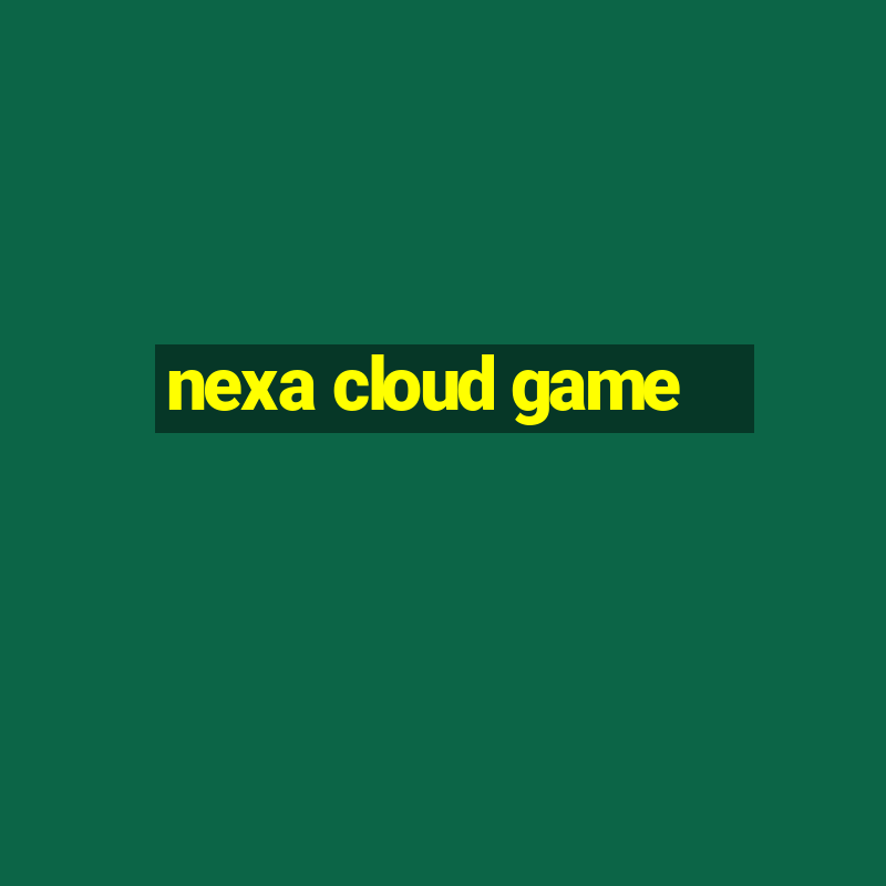 nexa cloud game