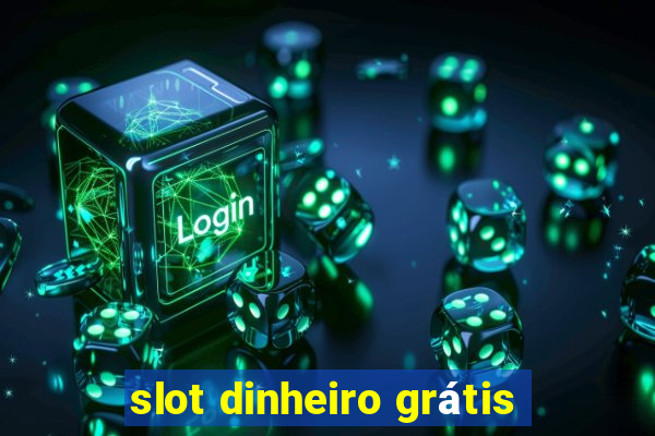 slot dinheiro grátis