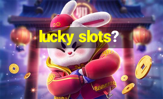 lucky slots?