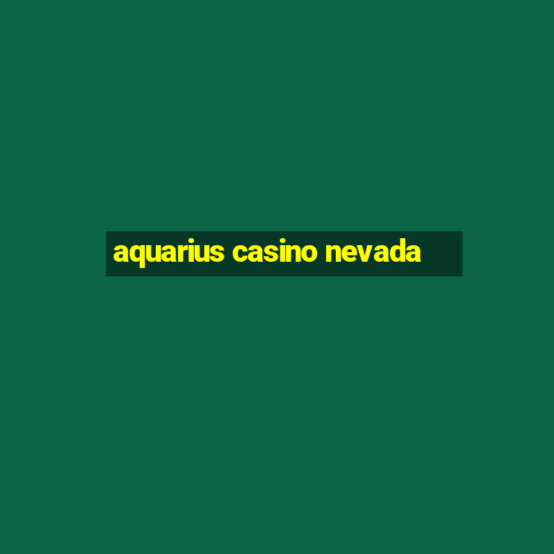 aquarius casino nevada