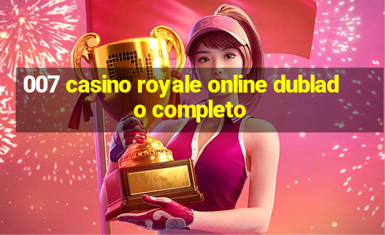 007 casino royale online dublado completo