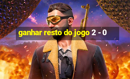 ganhar resto do jogo 2 - 0