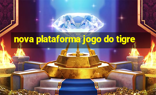 nova plataforma jogo do tigre