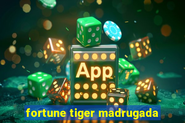 fortune tiger madrugada