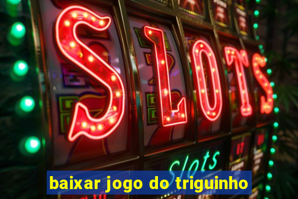 baixar jogo do triguinho