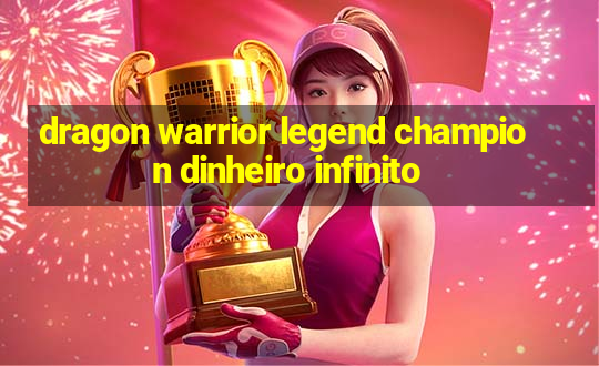 dragon warrior legend champion dinheiro infinito