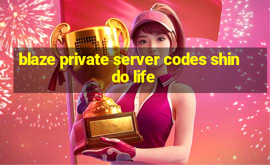 blaze private server codes shindo life