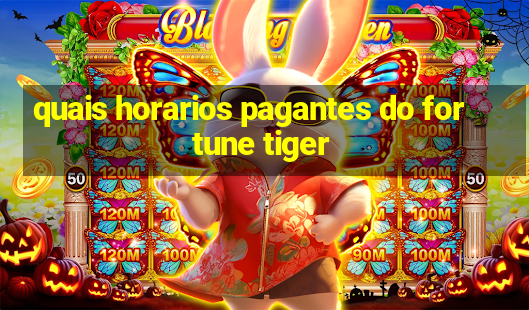 quais horarios pagantes do fortune tiger