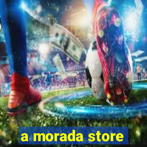 a morada store