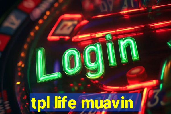 tpl life muavin