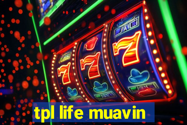 tpl life muavin