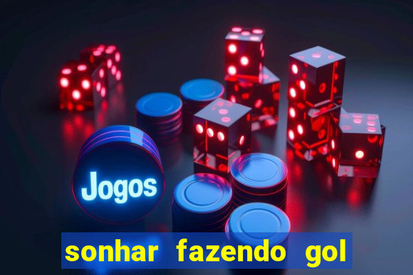 sonhar fazendo gol no futebol