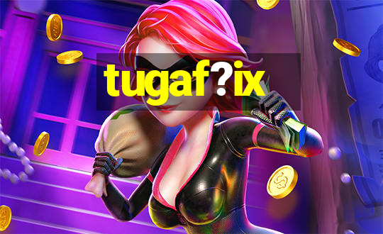 tugaf?ix