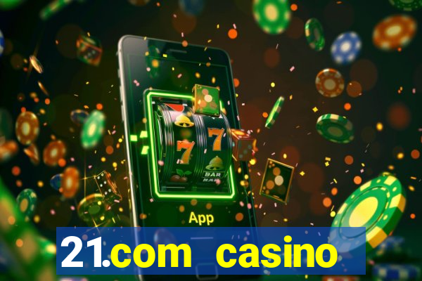 21.com casino casino online