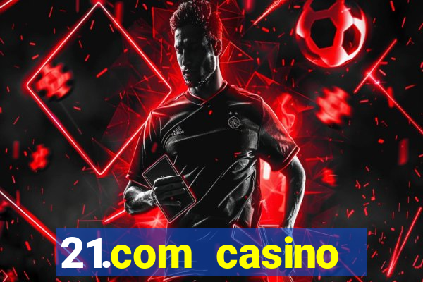 21.com casino casino online