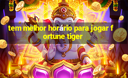 tem melhor horário para jogar fortune tiger