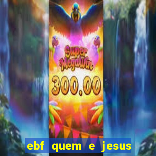 ebf quem e jesus ebf jesus meu super heroi