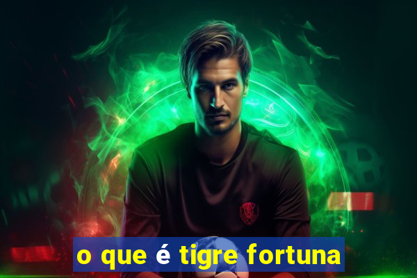 o que é tigre fortuna