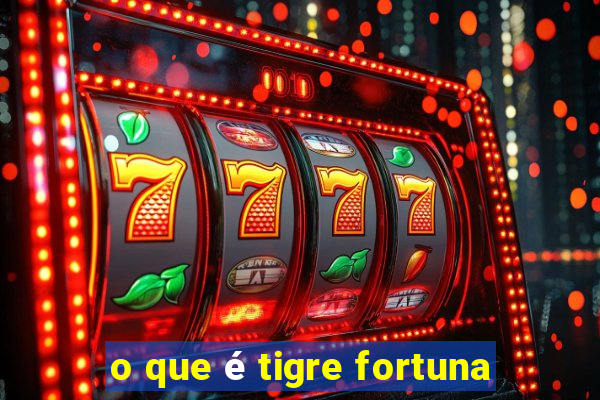 o que é tigre fortuna