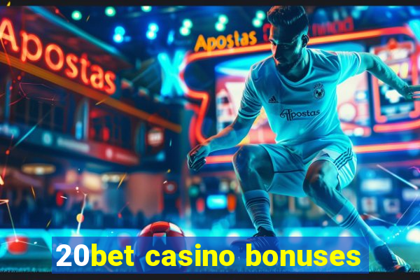 20bet casino bonuses