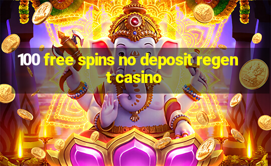 100 free spins no deposit regent casino