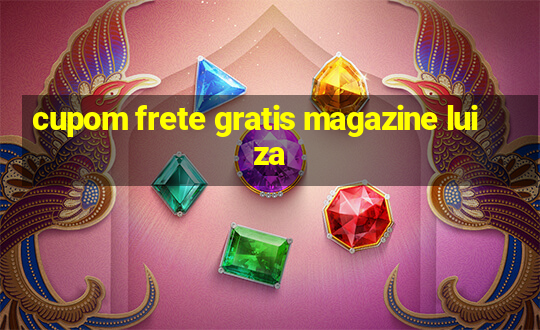 cupom frete gratis magazine luiza