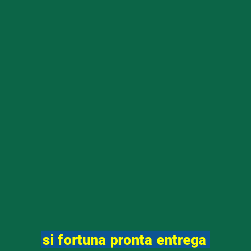 si fortuna pronta entrega