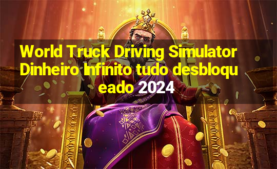 World Truck Driving Simulator Dinheiro Infinito tudo desbloqueado 2024