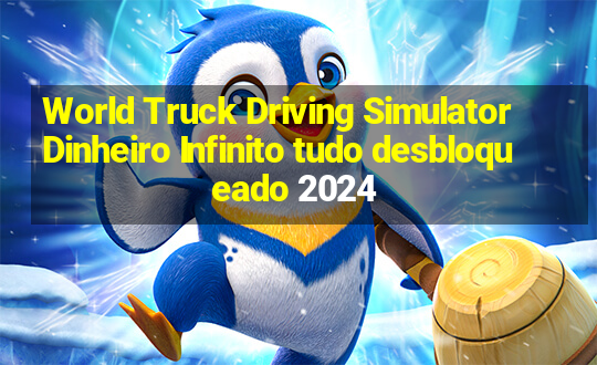 World Truck Driving Simulator Dinheiro Infinito tudo desbloqueado 2024