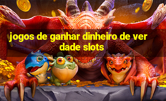 jogos de ganhar dinheiro de verdade slots