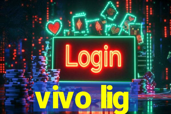 vivo lig