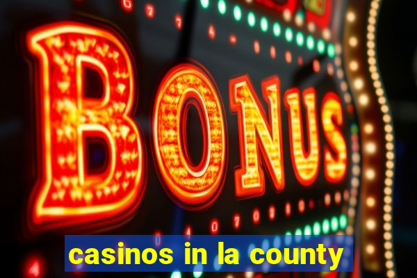 casinos in la county