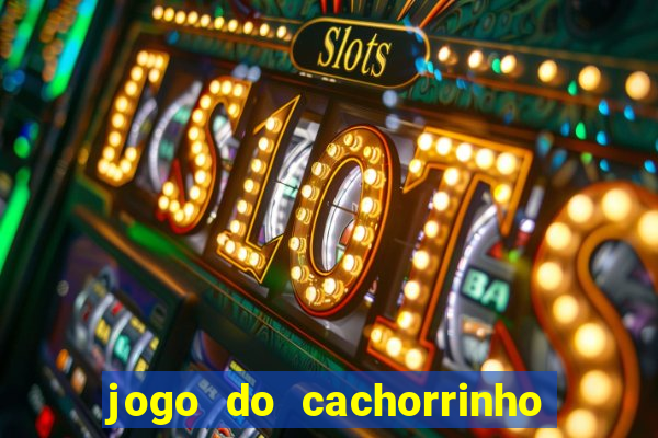 jogo do cachorrinho que ganha dinheiro