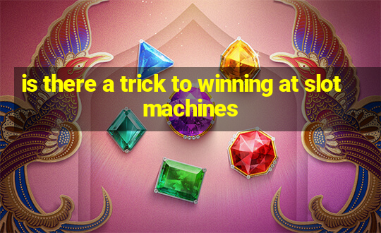 is there a trick to winning at slot machines